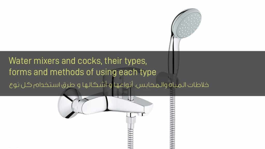 خلاطات المياه والمحابس، أنواعها و أشكالها و طرق استخدام كل نوع - Water mixers and cocks, their types, forms and methods of using each type