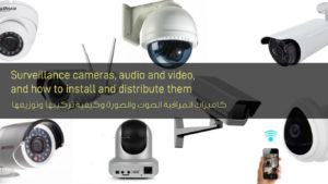 كاميرات المراقبة الصوت والصورة وكيفية تركيبها وتوزيعها - Surveillance cameras, audio and video, and how to install and distribute them